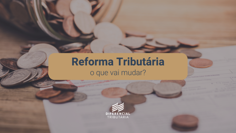 Reforma Tributária e o que vai mudar?